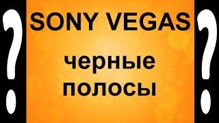 Как избавиться от черных полос в Sony Vegas. Черные полосы в видео - убираем Сони Вегасом