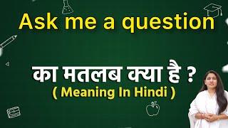 Ask me a question meaning in hindi  ask me a question ka matlab kya hota hai  Word meaning