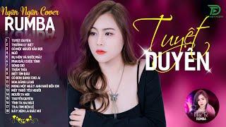 THƯƠNG LY BIỆT TUYỆT DUYÊN - ALBUM RUMBA XUẤT SẮC NHẤT 2024 - NGÂN NGÂN COVER CỰC HÓT