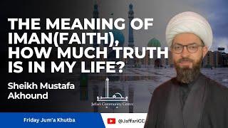 The Meaning of ImanFaith How Much Truth Is In My Life? - Sheikh Mustafa Akhound