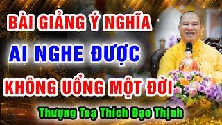 Bài giảng quá ý nghĩa ai nghe được không uổng một đời - Thầy Thích Đạo Thịnh