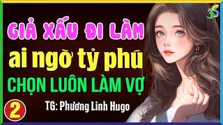 Giả xấu đi làm ai ngờ tỷ phú lại chọn là vợ Tập 2- Đọc truyện đêm khuya