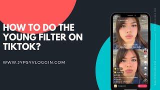 How to get the Young filter on TikTok