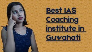 Best IAS Coaching in Guwahati  Top IAS Coaching in Guwahati