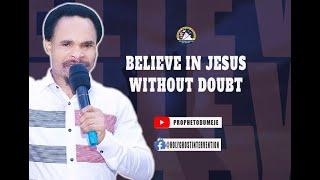 BELIEVE IN GOD WITHOUT DOUBT. BY PROPHET ODUMEJE