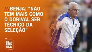 Benja Não tem mais como o Dorival ser técnico da Seleção  DOMINGOL