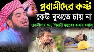 প্রবাসীদের কষ্ট কেউ বুঝতে চায় না প্রবাসীদের জন্য জিহাদী হুজুরের কান্নার ওয়াজ ইলিয়াছুর রহমান জিহাদী