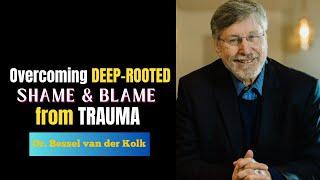 How To Overcome Trauma-Induced Shame & Free Yourself From the Cycle of Blame  Bessel van der Kolk