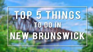 TOP 5 THINGS TO DO in NEW BRUNSWICK  CANADA