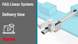 FAQ Linear system Delivery time for components and linear units