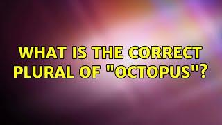 What is the correct plural of octopus? 6 Solutions