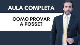 Como provar a posse? Aula Completa