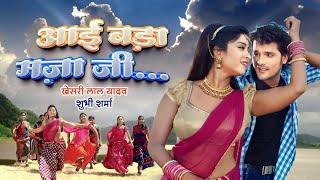 खेसारी का पॉपुलर गाना  #Video  आई बड़ा मज़ा जी  #Khesari  Ae Bada Maja Ji  New Bhojpuri Song 2023