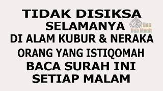 TIDAK AKAN DISIKSA SELAMANYA DI ALAM KUBUR & NERAKA ORANG YANG ISTIQOMAH BACA SURAH INI SETIAP MALAM