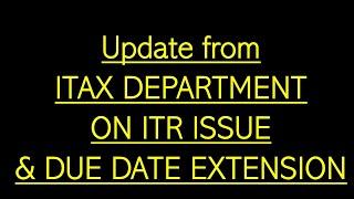 ITAX DEPARTMENT ON ITR AND DUE DATE EXTENSION