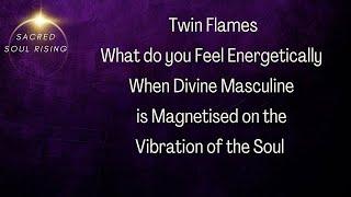 Twin Flames  What do you Feel Energetically when Divine Masculine is Magnetised in Soul 