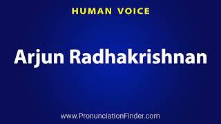 How To Pronounce Arjun Radhakrishnan