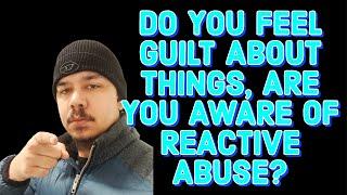 DO YOU FEEL GUILT ABOUT THINGS ARE YOU AWARE OF REACTIVE ABUSE‼️