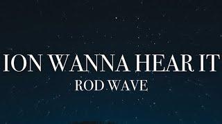 Rod Wave - Ion Wanna Hear It lyrics