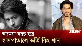 হিটস্ট্রোকে আক্রান্ত হয়ে হাসপাতালে ভর্তি শাহরুখ খান  Shah Rukh Khan Health Update  Desh TV