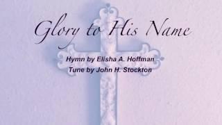 Glory to His Name Presbyterian Hymnal #527