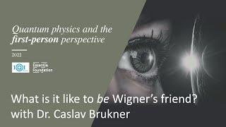 What is it like to be Wigners friend? By Dr. Caslav Brukner