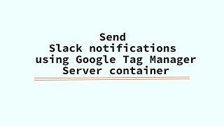 Send Slack notifications using Google Tag Manager Server container