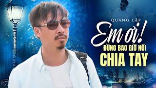 Em Ơi Đừng Bao Giờ Nói Chia Tay... Tiếng Hát Cất Lên Nghe Chua Xót  Quang Lập Top Hits