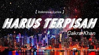 Cakra Khan - Harus Terpisah - Lirik