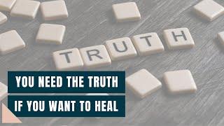 You Need the Truth if You Want to Heal