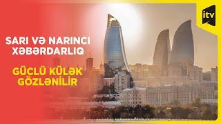 Güclü küləklə bağlı sarı və narıncı xəbərdarlıq edilib