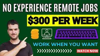 No Experience Remote Jobs For Beginners - Earn $300 Per Week - Work Whenever You Want