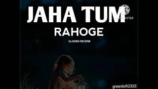 jaha tum rahoge  slowed & reverb  lo-fi beat  use headphone   geenlofi2332