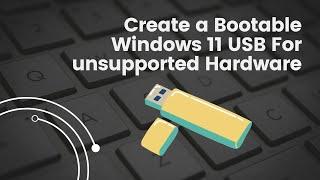 Create a Bootable Windows 11 USB For unsupported Hardware