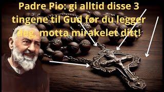 Padre Pio gi alltid disse 3 tingene til Gud før du legger deg motta mirakelet ditt