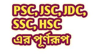Psc Jsc Jdc Ssc Hsc  এর পূর্ণরূপ কি?।  what is the  meaning of  psc jsc jdc ssc hsc.