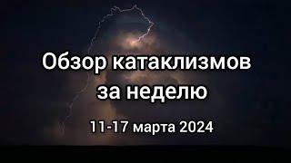 Видео обзор катаклизмов за неделю с 11 по 17 марта 2024 года