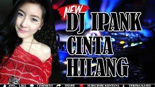 DJ IPANK CINTA HILANG REMIX TERBARU PALING MANTAP