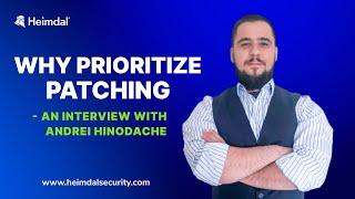 Why Prioritize Patching? - Andrei Hinodache Cybersecurity Community Leader at Heimdal®