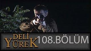 Deli Yürek 108.Bölüm Tek Part İzle HD