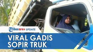 Viral Video Gadis jadi Sopir Truk Gantikan Ayahnya untuk Bantu Keluarga