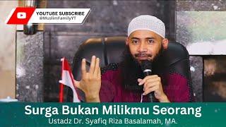 Surga Bukan Milikmu Seorang  Ustadz Dr. Syafiq Riza Basalamah MA.