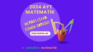 2024 AYT MATEMATİK GÜNÜN SORUSU POLİNOMLAR