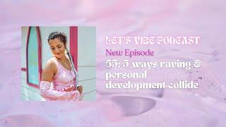 5 Ways Raving & Personal Development Collide  Lets Vibe Podcast #65