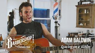 Adam Baldwin - Leaving on a Whim  The Barbershop Sessions