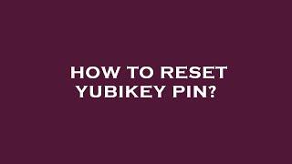 How to reset yubikey pin?