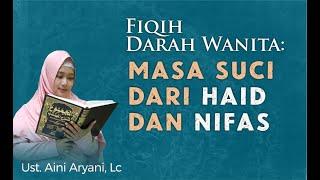 Masa Suci dari Haid dan Nifas - Ustadzah Aini Aryani Lc.