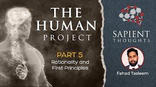 Sapient Thoughts #37 The Human Project — Part 5 Rationality and First Principles