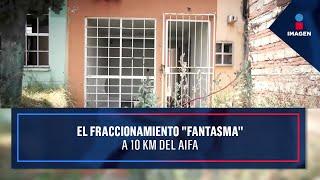 El fraccionamiento fantasma a 10 km del AIFA  Noticias con Ciro Gómez Leyva