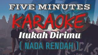 Five Minutes - Itukah Dirimu Karaoke NADA RENDAH